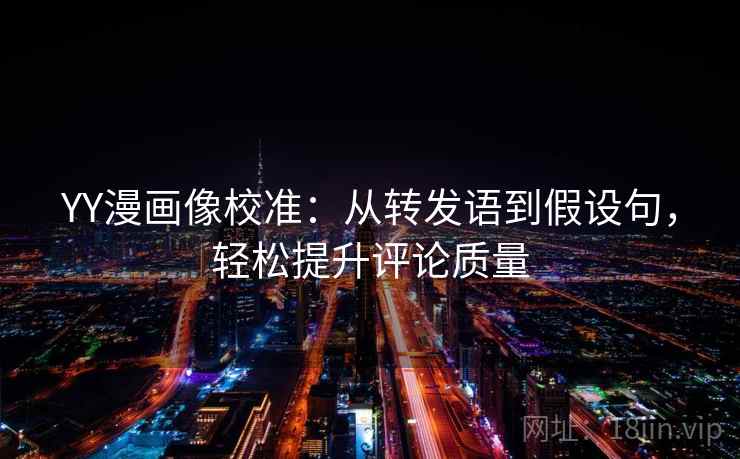 YY漫画像校准：从转发语到假设句，轻松提升评论质量  第1张