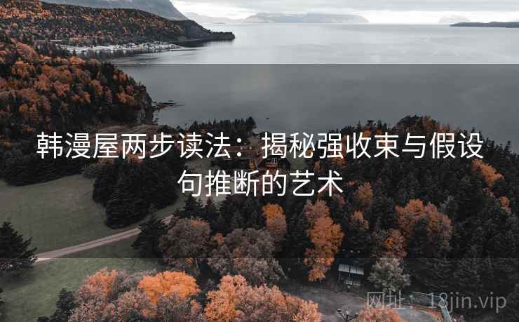 韩漫屋两步读法：揭秘强收束与假设句推断的艺术