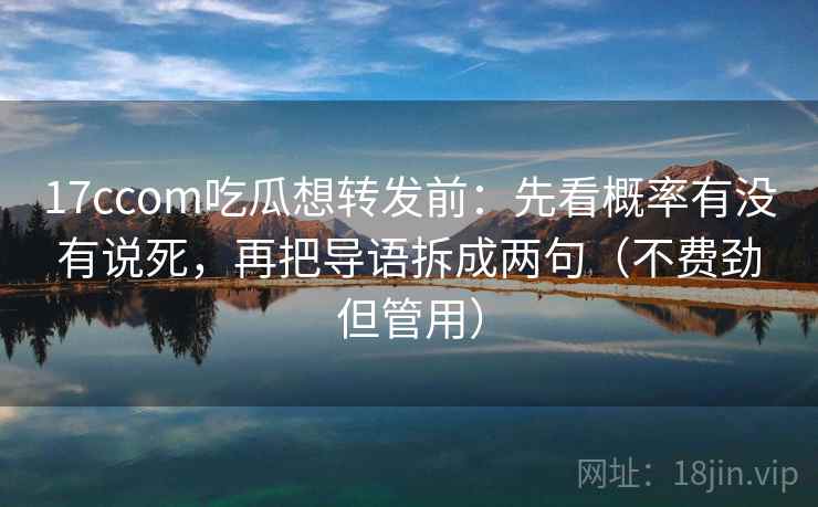 17ccom吃瓜想转发前：先看概率有没有说死，再把导语拆成两句（不费劲但管用）  第2张