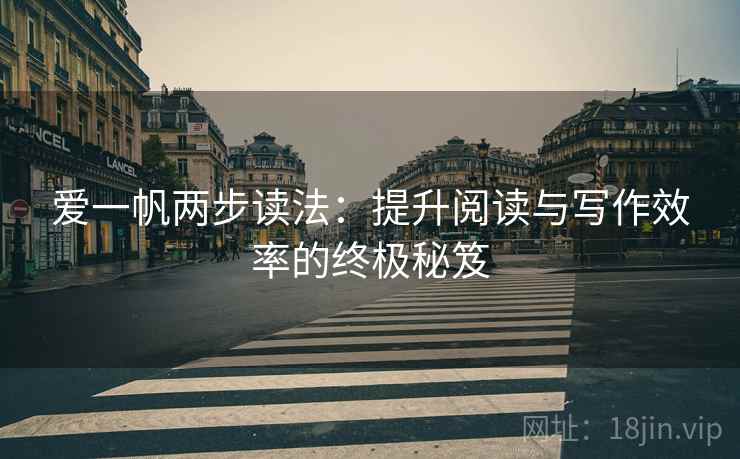 爱一帆两步读法：提升阅读与写作效率的终极秘笈