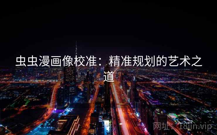 虫虫漫画像校准：精准规划的艺术之道