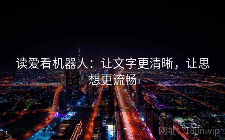 读爱看机器人:让文字更清晰,让思想更流畅
