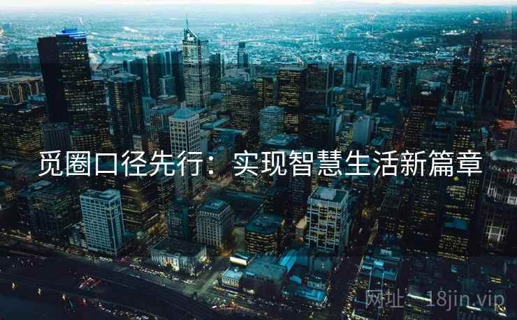 觅圈口径先行：实现智慧生活新篇章