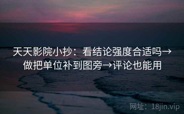 天天影院小抄:看结论强度合适吗→做把单位补到图旁→评论也能用