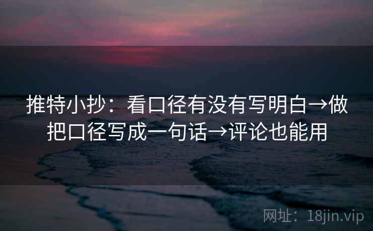推特小抄:看口径有没有写明白→做把口径写成一句话→评论也能用