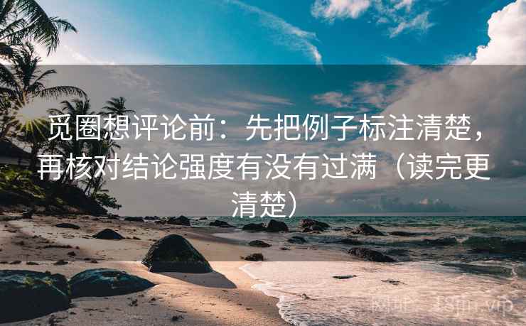 觅圈想评论前:先把例子标注清楚,再核对结论强度有没有过满(读完更清楚)